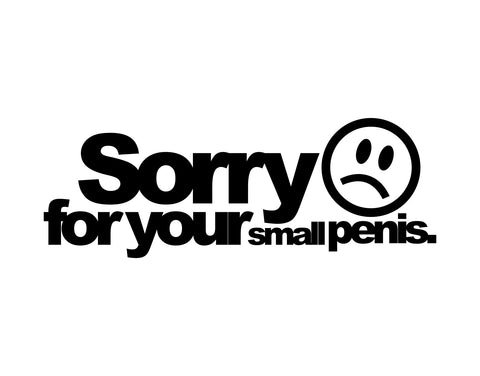 Sorry For Your Small Penis Sticker - cartattz1.myshopify.com