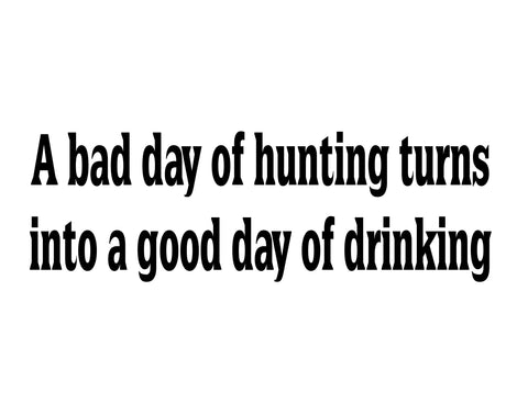 A BAD DAY OF HUNTING, TURNS INTO A GOOD DAY OF DRINKING DECAL - cartattz1.myshopify.com